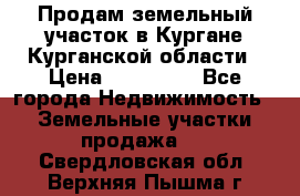 Продам земельный участок в Кургане Курганской области › Цена ­ 500 000 - Все города Недвижимость » Земельные участки продажа   . Свердловская обл.,Верхняя Пышма г.